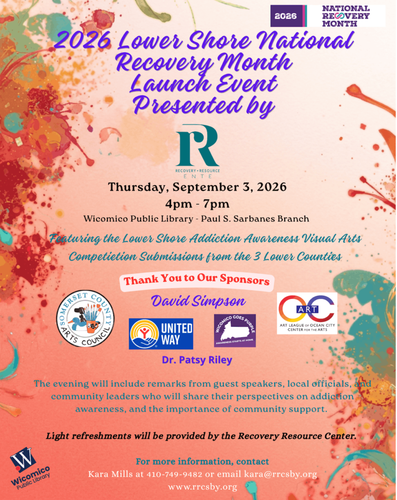 vent flyer with a colorful paint-splattered background advertising the 2026 Lower Shore National Recovery Month Launch Event, presented by Recovery Resource Center.  Date & Time: Thursday, September 3, 2026, from 4:00 PM to 7:00 PM.  Location: Wicomico Public Library - Paul S. Sarbanes Branch.  Details: Features the Lower Shore Addiction Awareness Visual Arts Competition Submissions from the 3 Lower Counties. The event includes remarks from guest speakers, local officials, and community leaders. Light refreshments provided by the Recovery Resource Center.  Sponsors Listed: David Simpson, Somerset County Arts Council, United Way, Wicomico Goes Purple, Art League of Ocean City, and Dr. Patsy Riley.  Contact Info: Kara Mills at 410-749-9482 or kara@rrcsby.org | www.rrcsby.org.